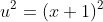 u^2=(x+1)^2