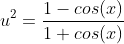 u^2=\frac{1-cos(x)}{1+cos(x)}