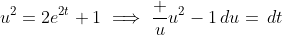 u^2=2e^{2t}+1\implies\frac u{u^2-1}\,du=\,dt