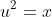 u^2=x