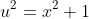 u^2=x^2+1