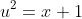 u^2=x+1