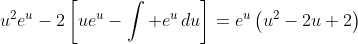 u^2e^{u}-2\left[ue^{u}-\int e^{u}\,du\right]=e^{u}\left(u^2-2u+2\right)