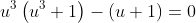 u^3\left(u^3+1\right)-(u+1)=0
