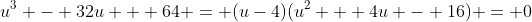 u^3 - 32u + 64 = (u-4)(u^2 + 4u - 16) = 0