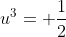 u^3= \frac{1}{2}