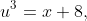 u^3=x+8,