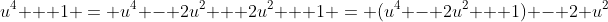 u^4 + 1 = u^4 - 2u^2 + 2u^2 + 1 = (u^4 - 2u^2 + 1) - 2 u^2
