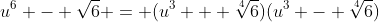 u^6 - \sqrt{6} = (u^3 + \sqrt[4]{6})(u^3 - \sqrt[4]{6})