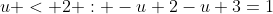 u < 2 : -u+2-u+3=1~\implies~-2u=-4~\implies~u=2