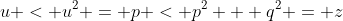 u < u^2 = p < p^2 + q^2 = z