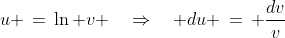 u \,=\,\ln v \quad\Rightarrow\quad du \,=\, \frac{dv}{v}
