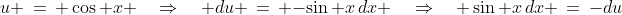 u \,=\, \cos x \quad\Rightarrow\quad du \,=\, -\sin x\,dx \quad\Rightarrow\quad \sin x\,dx \,=\,-du