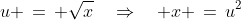 u \,=\, \sqrt{x}\quad\Rightarrow\quad x \,=\,u^2