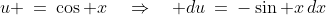 u \:=\:\cos x\quad\Rightarrow\quad du\:=\:-\sin x\,dx