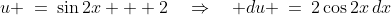 u \:=\:\sin2x + 2\quad\Rightarrow\quad du \:=\:2\cos2x\,dx