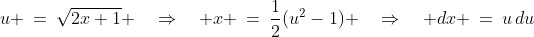 u \:=\:\sqrt{2x+1} \quad\Rightarrow\quad x \:=\:\frac{1}{2}(u^2-1) \quad\Rightarrow\quad dx \:=\:u\,du