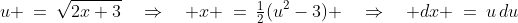 u \:=\:\sqrt{2x+3}\quad\Rightarrow\quad x \:=\:\tfrac{1}{2}(u^2-3) \quad\Rightarrow\quad dx \:=\:u\,du