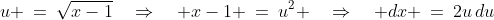 u \:=\:\sqrt{x-1}\quad\Rightarrow\quad x-1 \:=\:u^2 \quad\Rightarrow\quad dx \:=\:2u\,du