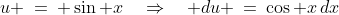 u \:=\: \sin x\quad\Rightarrow\quad du \:=\:\cos x\,dx