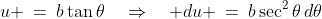 u \:=\:b\tan\theta\quad\Rightarrow\quad du \:=\:b\sec^2\theta\,d\theta