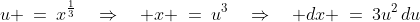 u \:=\:x^{\frac{1}{3}}\quad\Rightarrow\quad x \:=\:u^3\quad\Rightarrow\quad dx \:=\:3u^2\,du