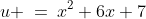 u \:=\:x^2+6x+7