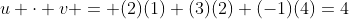 u \cdot v = (2)(1)+(3)(2)+(-1)(4)=4