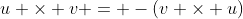 u \times v = -(v \times u)