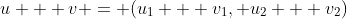 u + v = (u_1 + v_1, u_2 + v_2)