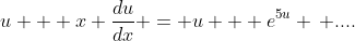 u + x \frac{du}{dx} = u + e^{5u} \, ....