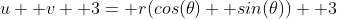 u+ v+ 3= r(cos(\theta)+ sin(\theta))+ 3