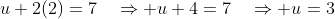 u+2(2)=7\quad\Rightarrow u+4=7\quad\Rightarrow u=3