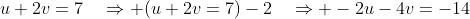u+2v=7\quad\Rightarrow (u+2v=7)-2\quad\Rightarrow -2u-4v=-14