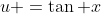 u =\tan x