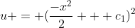 u = (\frac{-x^2}{2} + c_1)^2