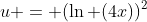 u = (\ln (4x))^2