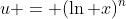 u = (\ln x)^{n}