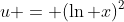 u = (\ln x)^2