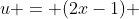 u = (2x-1) 