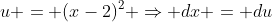 u = (x-2)^2 \Rightarrow dx = du