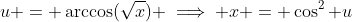 u = \arccos(\sqrt{x}) \implies x = \cos^2 u