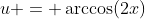 u = \arccos(2x)