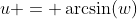 u = \arcsin(w)