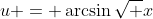 u = \arcsin\sqrt x