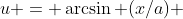 u = \arcsin (x/a) 