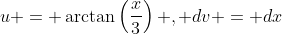 u = \arctan\left(\frac{x}{3}\right) , dv = dx