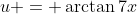 u = \arctan{7x}