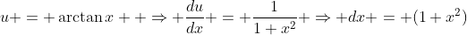 u = \arctan{x}  \Rightarrow \frac{du}{dx} = \frac{1}{1+x^2} \Rightarrow dx = (1+x^2)\;{du}