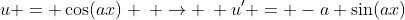 u = \cos(ax) \: \rightarrow \: u' = -a \sin(ax)
